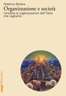Organizzazione e società. Innovare le organizzazioni dellItalia che vogliamo.pdf