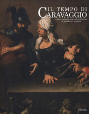 Libro Il tempo di Caravaggio. Capolavori della collezione di Roberto Longhi. Catalogo della mostra (Roma, 12 marzo-13 settembre 2020). Ediz. a colori