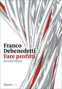 Libro Fare profitti. Etica dell'impresa Franco Debenedetti