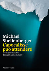 Libro L' apocalisse può attendere. Errori e falsi allarmi dell'ecologismo radicale Michael Shellenberger