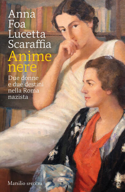 Anime nere. Due donne e due destini nella Roma nazista - Anna Foa - Lucetta  Scaraffia - - Libro - Marsilio - Gli specchi | IBS