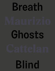 Libro Maurizio Cattelan. Breath ghosts blind. Ediz. italiana e inglese