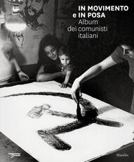 Libro In movimento e in posa. Album dei comunisti italiani. Ediz. illustrata