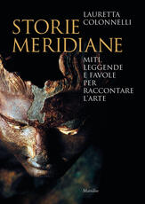 Libro Storie meridiane. Miti, leggende e favole per raccontare l'arte Lauretta Colonnelli