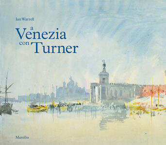 Libro A Venezia con Turner. Ediz. a colori Ian Warrell