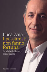 Libro I pessimisti non fanno fortuna. La sfida del futuro come scelta Luca Zaia
