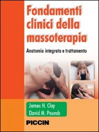 Fondamenti clinici della massoterapia. Anatomia integrata e trattamenti