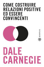 Libro Come costruire relazioni positive ed essere convincenti Dale Carnegie
