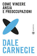 Libro Come vincere ansia e preoccupazioni Dale Carnegie