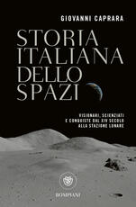 Libro Storia italiana dello spazio. Visionari, scienziati e conquiste dal XIV secolo alla stazione lunare Giovanni Caprara