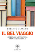 Libro Il bel viaggio. Insegnare letteratura alla generazione Z Roberto Carnero