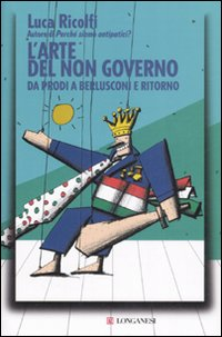 L' arte del non governo. Da Prodi a Berlusconi e ritorno