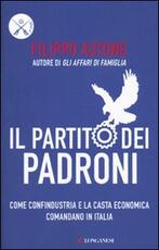 Libro Il partito dei padroni. Come Confindustria e la casta economica comandano in Italia Filippo Astone