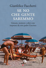 Libro Se no che gente saremmo. Giocare, resistere e altre cose imparate da mio padre Giacinto Gianfelice Facchetti