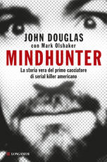 Libro Mindhunter. La storia vera del primo cacciatore di serial killer americano John Douglas Mark Olshaker