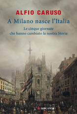 Libro A Milano nasce l'Italia. Le Cinque Giornate che hanno cambiato la nostra storia Alfio Caruso