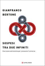 Libro Sospesi tra due infiniti. Una nuova astronomia per conoscere l'universo Gianfranco Bertone