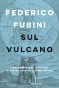 Libro Sul vulcano. Come riprenderci il futuro in questa globalizzazione fragile Federico Fubini