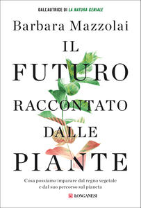 Libro Il futuro raccontato dalle piante. Cosa possiamo imparare dal regno vegetale e dal suo percorso sul pianeta Barbara Mazzolai