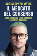 Libro Il mercato del consenso. Come ho creato e poi distrutto Cambridge Analytica Christopher Wylie