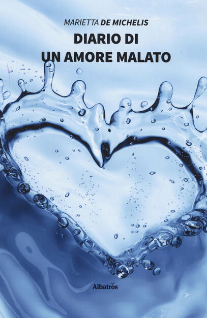 Diario Di Un Amore Malato Marietta De Michelis Libro Gruppo Albatros Il Filo Nuove Voci Strade Ibs