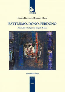 Battesimo, dono e perdono. Psicanalisi e teologia sul Vangelo di Luca.pdf