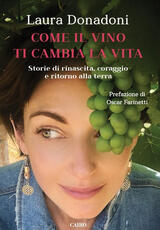 Libro Come il vino ti cambia la vita. Storie di rinascita, coraggio e ritorno alla terra Laura Donadoni