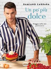 Libro Un po' più dolce. Viaggio nella mia pasticceria Damiano Carrara