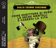 Come smettere di farsi le seghe mentali e godersi la vita letto da Marco Mete. Audiolibro. CD Audio formato MP3.pdf