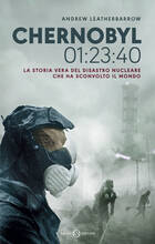 Libro Chernobyl 01:23:40. La storia vera del disastro nucleare che ha sconvolto il mondo Andrew Leatherbarrow