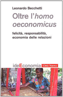 Oltre lhomo oeconomicus. Felicità, responsabilità, economia delle relazioni.pdf