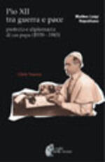 Libro Pio XII tra guerra e pace. Profezia e diplomazia di un papa (1939-1945) Matteo L. Napolitano