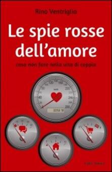 Le spie rosse dellamore. Cosa non fare nella vita di coppia.pdf