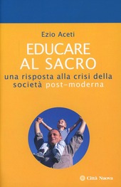 Copertina  Educare al sacro : una risposta alla crisi della società post-moderna