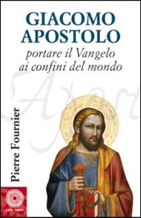 Giacomo Apostolo. Portare il Vangelo ai confini del mondo Scarica PDF EPUB
