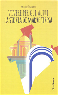 Vivere per gli altri. La storia di madre Teresa Scarica PDF EPUB
