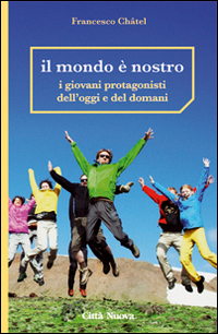 Il mondo è nostro. I giovani protagonisti dell'oggi e del domani Scarica PDF EPUB
