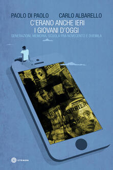 Cerano anche ieri i giovani doggi. Generazione, memoria, scuola fra Novecento e Duemila.pdf