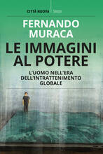 Libro Le immagini al potere. L'uomo nell'era dell'intrattenimento globale Fernando Muraca