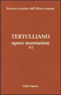 Opere montaniste. Il velo delle vergini-Le uniche nozze-Il digiuno, contro gli psichici-La pudicizia-Il pallio. Vol. 4\2