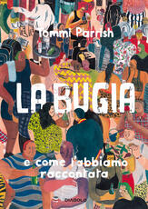 Libro La bugia e come l'abbiamo raccontata Tommi Parrish