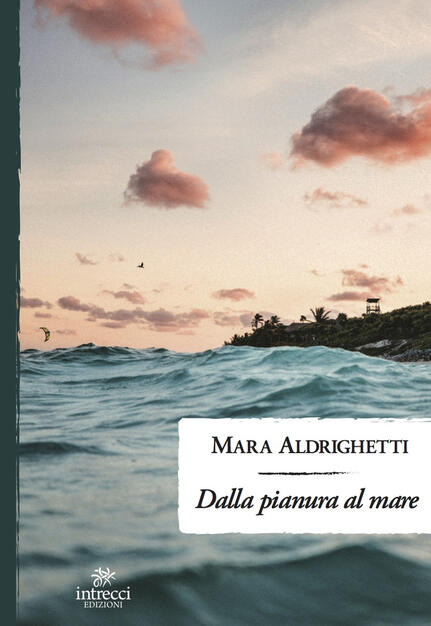 Dalla pianura al mare - Mara Aldrighetti - Libro - Intrecci - | IBS