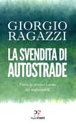 Libro La svendita di Autostrade. Tutta la storia e i nomi dei responsabili Giorgio Ragazzi