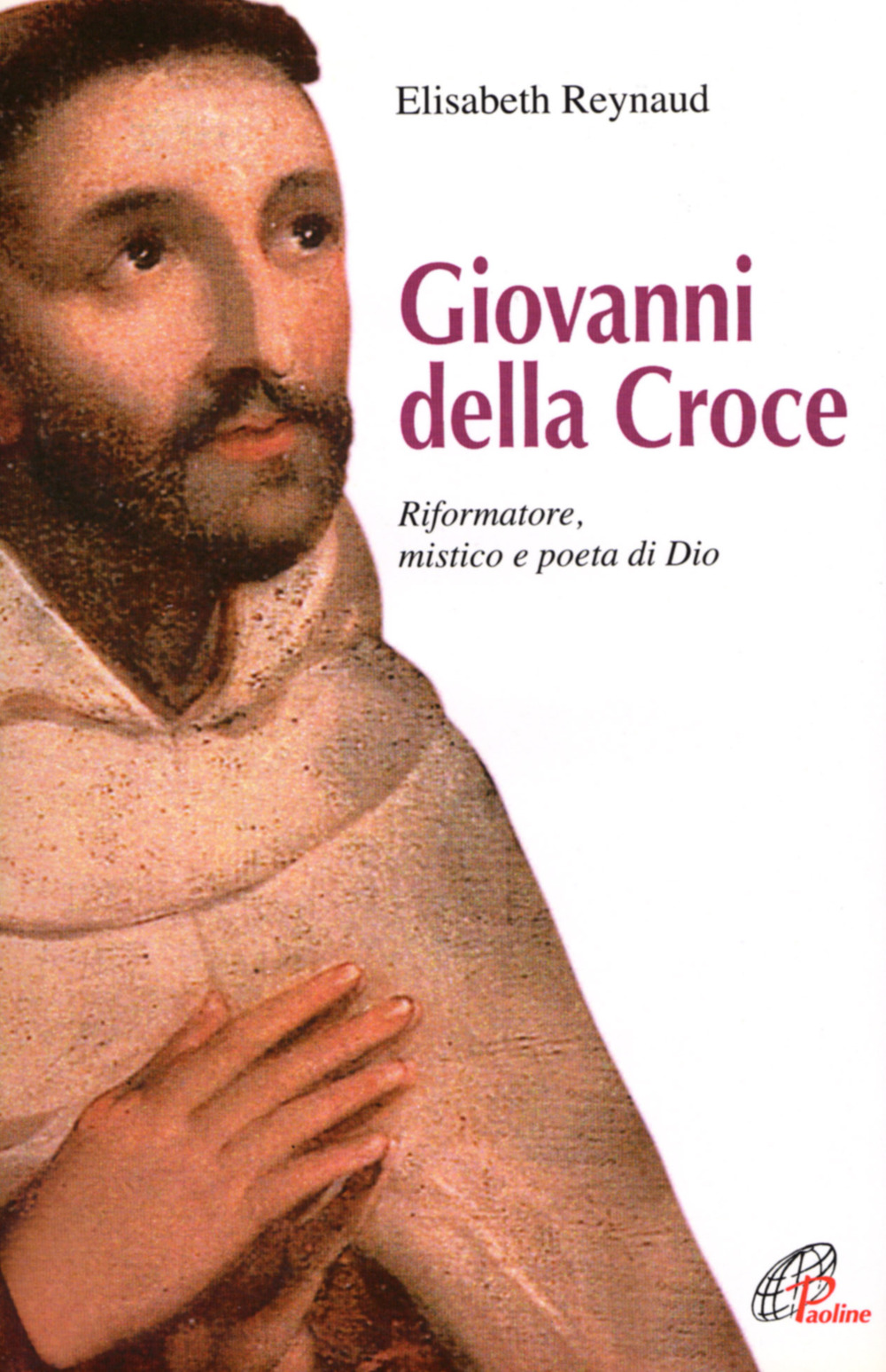 Giovanni della Croce. Riformatore, mistico e poeta di Dio