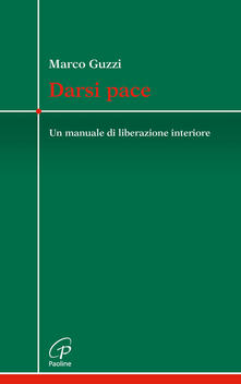 Darsi Pace Un Manuale Di Liberazione Interiore Marco Guzzi Libro Paoline Editoriale Libri Crocevia Ibs