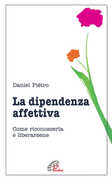 Libro La dipendenza affettiva. Come riconoscerla e liberarsene Daniel Pietro