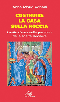 Costruire la casa sulla roccia. Lectio divina sulle parabole delle scelte decisive