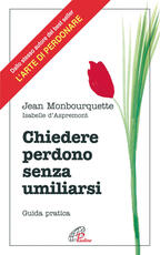 Libro Chiedere perdono senza umiliarsi. Guida pratica Jean Monbourquette Isabelle d' Aspremont