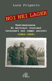 Noi nei lager. Testimonianze di militari italiani internati nei campi nazisti