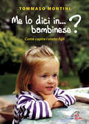 Libro Me lo dici in bambinese? Come capire i nostri figli Tommaso Montini